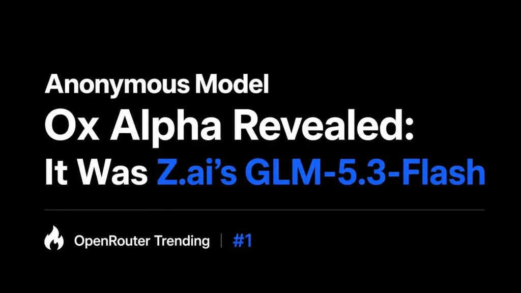Anonymous AI Model Ox Alpha Revealed as Z.ai’s GLM-5.3-Flash
