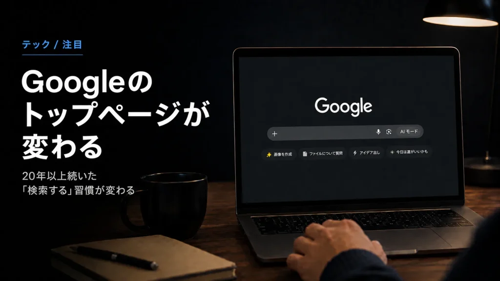 Googleのトップページが変わる：20年以上続いた「検索する」習慣をAIが書き換え始めた
