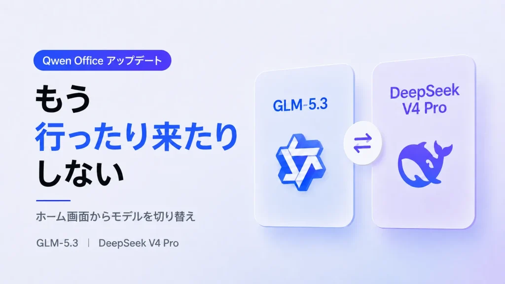 Qwen OfficeにGLM-5.3とDeepSeek V4 Proが追加。もうAIツールを行ったり来たりしなくていい